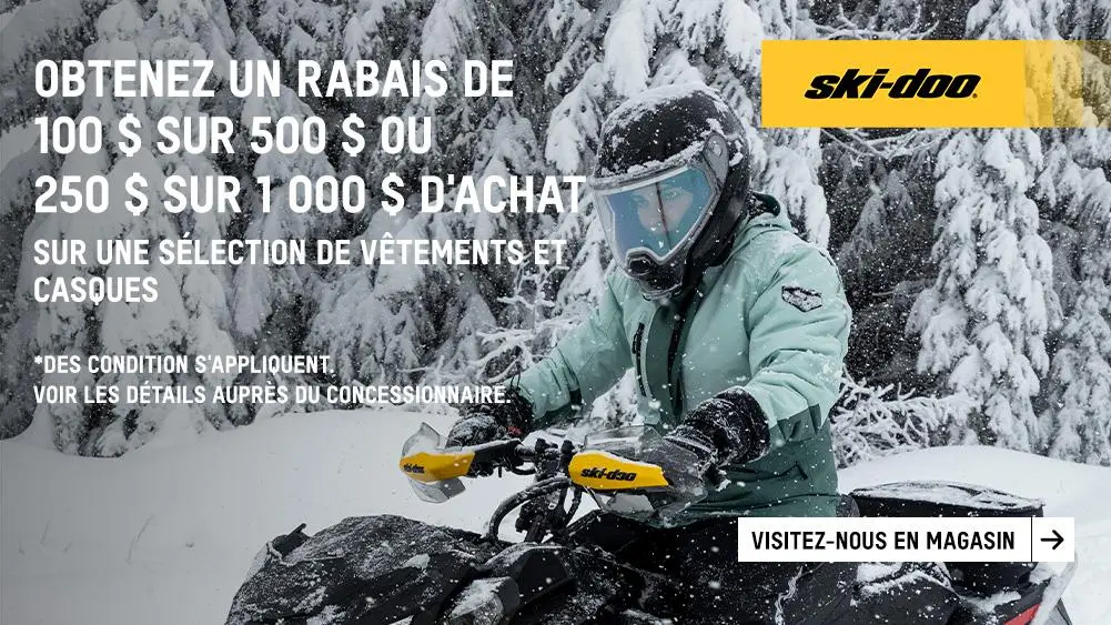 100 $ de rabais sur 500 $ OU de 250 $ de rabais sur 1000 $ d’achats de vêtements et casques Ski-Doo et/ou Lynx