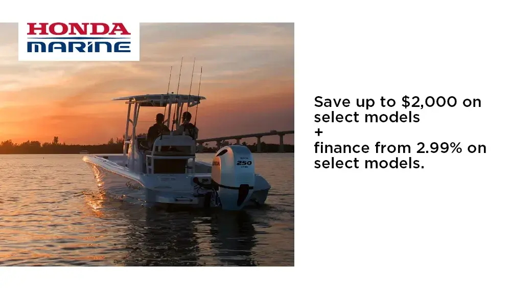 HONDA – Drive-by-Wire Outboards – Save up to $2,000 on select models + finance from 2.99% on select models.