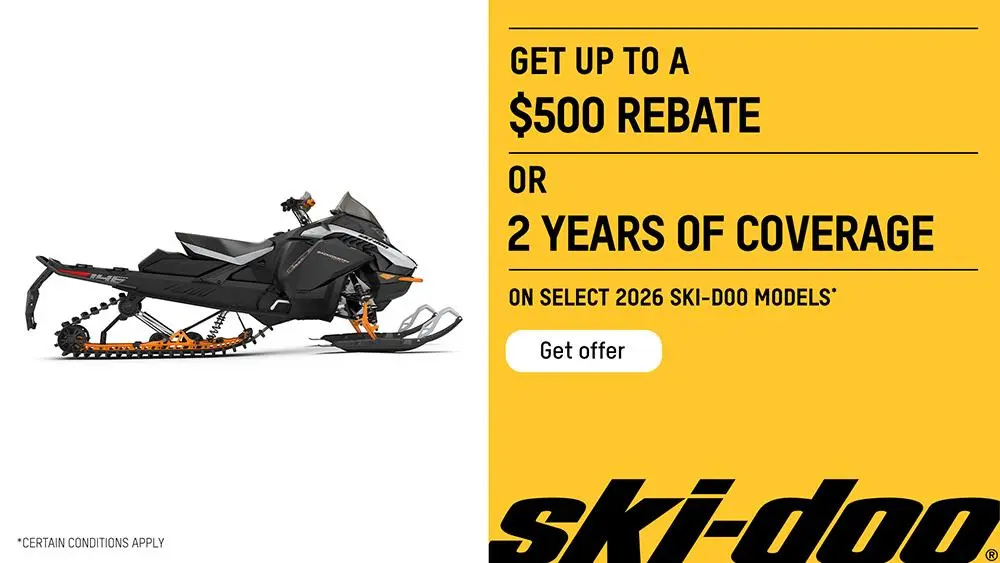 Get up to a $500 rebate or get 2 years of coverage on select 2026 Ski-Doo models