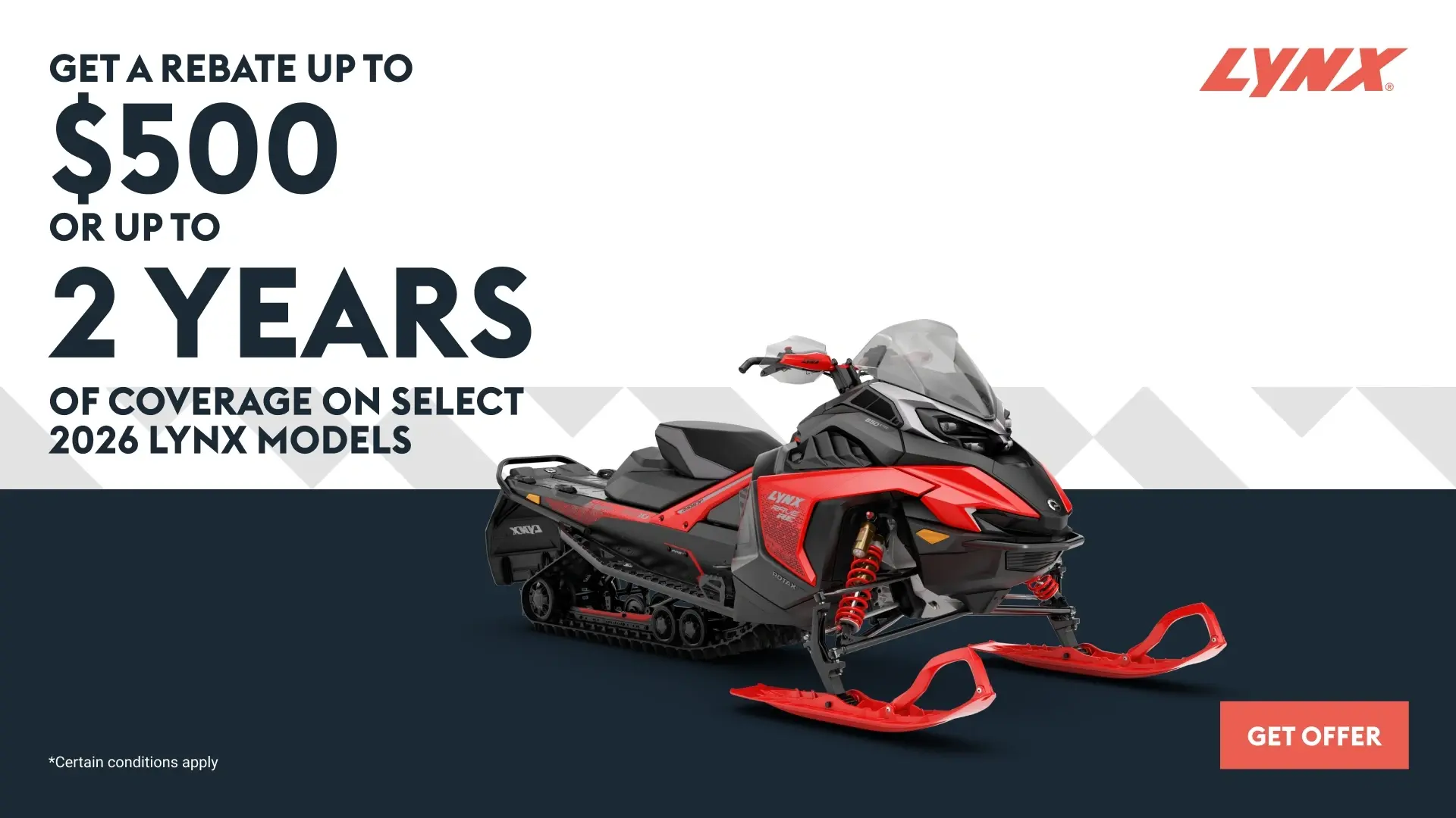 Get a rebate up to $500 or up to 2 years of coverage on select 2026 Lynx models