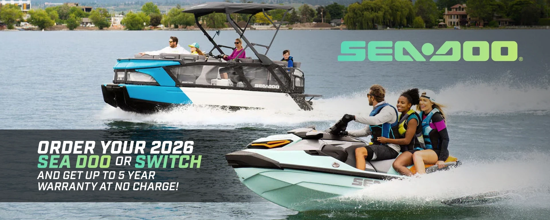 Order your 2026 Sea-Doo or Switch and get up to 5 year warranty at no charge! alt