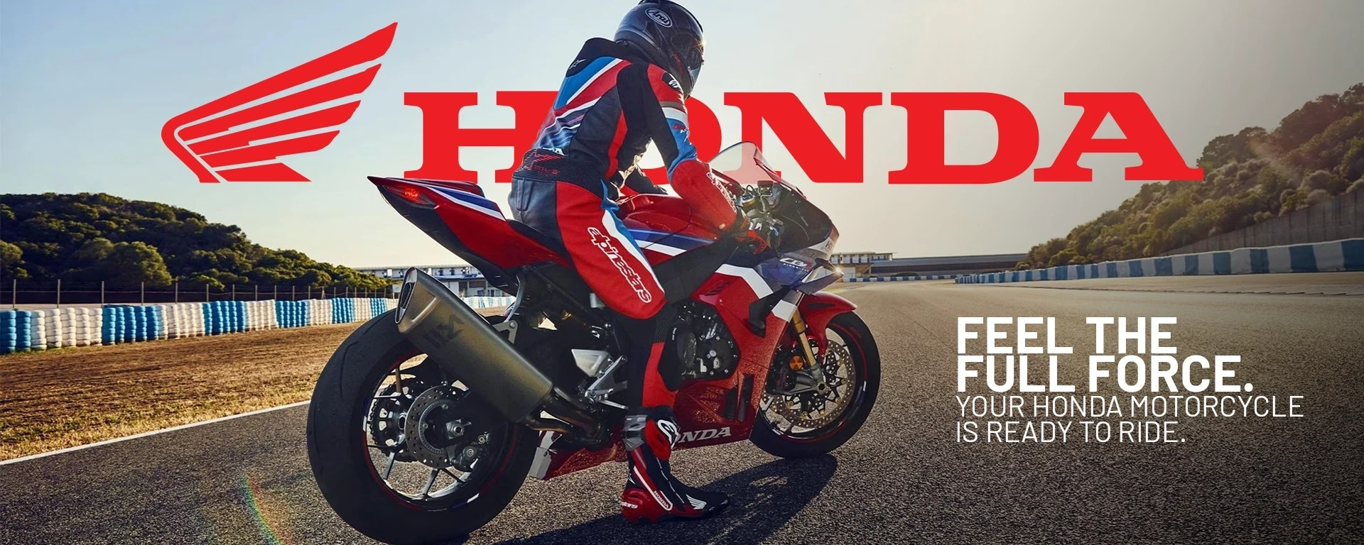 Feel the full force. Your Honda Motorcycle is ready to ride. alt