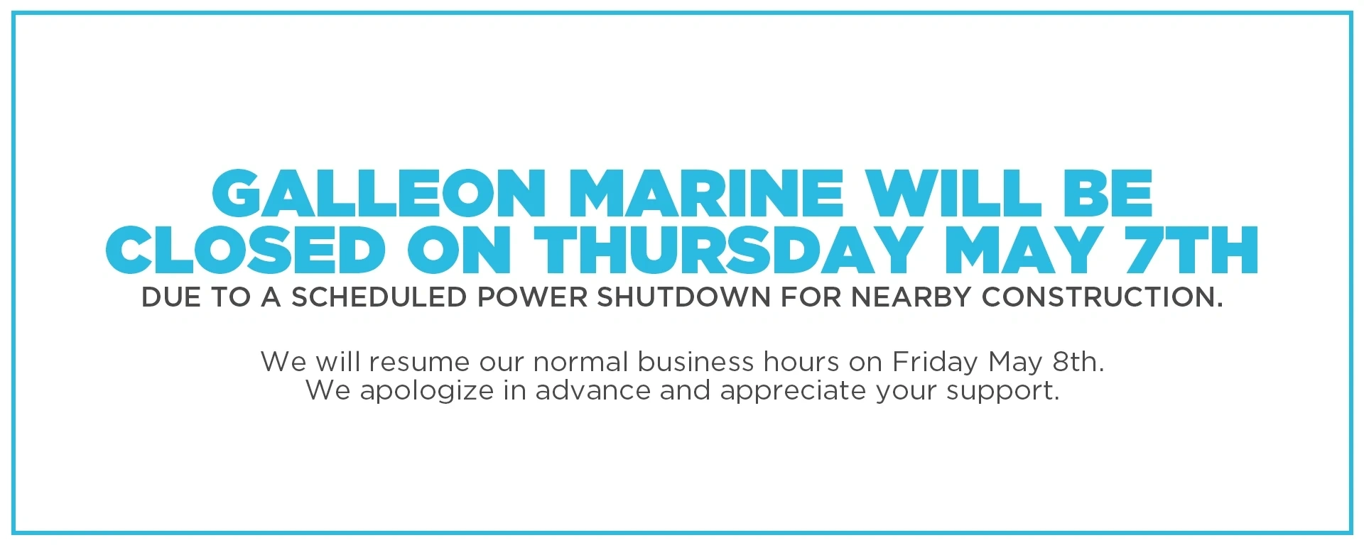 Galleon Marine will be closed on Tuesday May 7th due to a scheduled power shutdown for nearby construction. alt