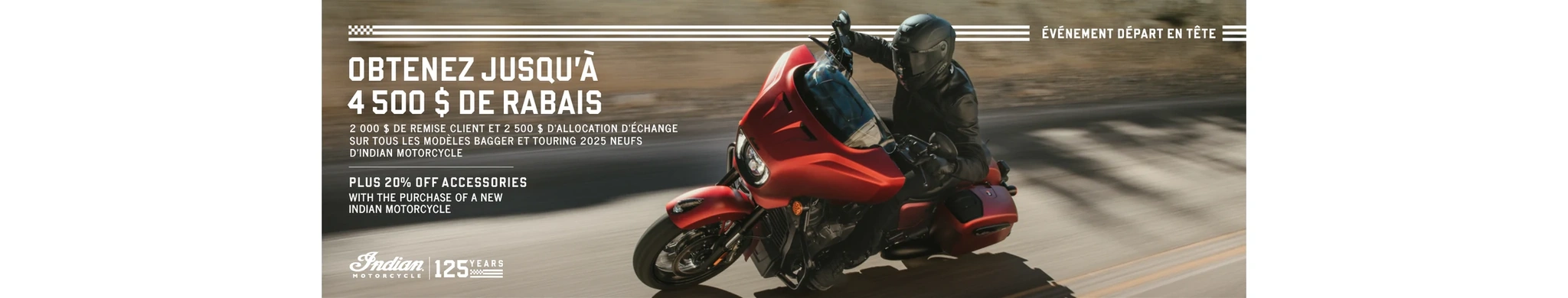 Offre promotionnelle : bénéficiez d'une remise pouvant atteindre 4 500 $ grâce aux crédits « Customer Cash » et de reprise, ou d'un taux de 1,99 % sur 36 mois sur une sélection de modèles Bagger ou Touring 2025