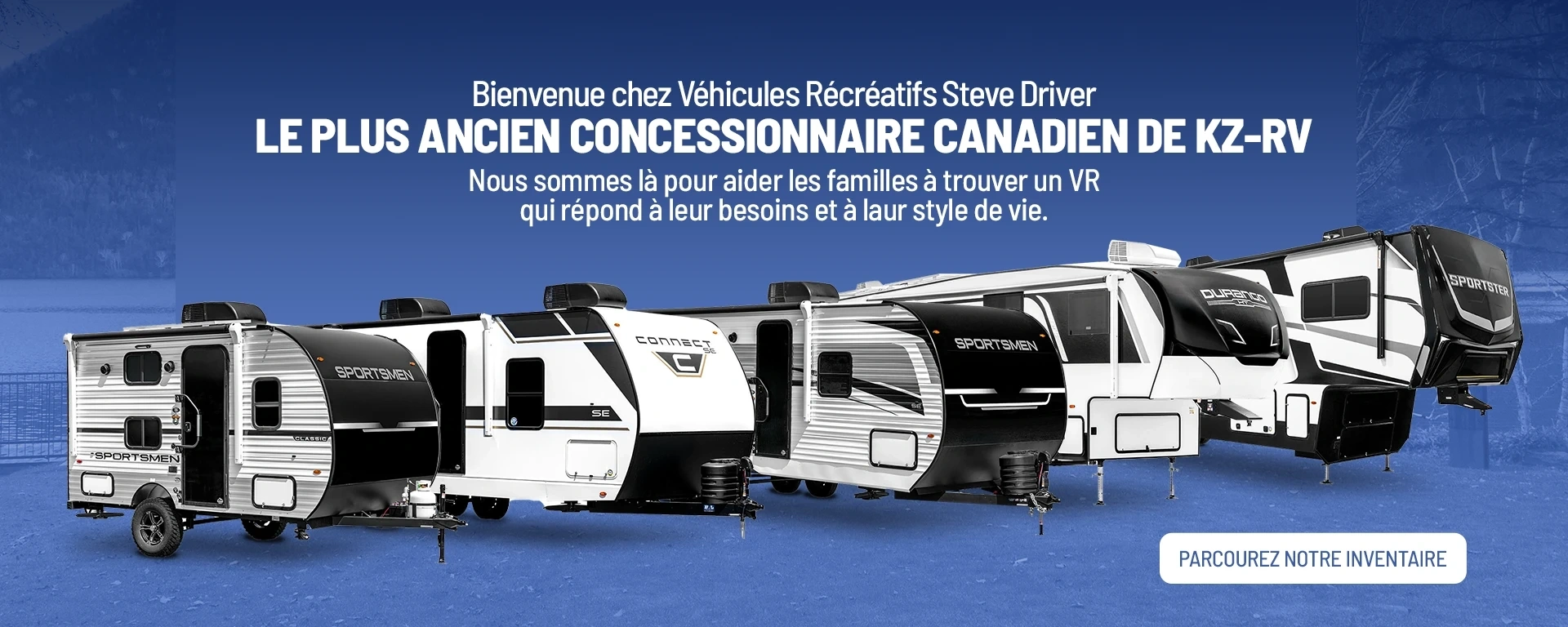 Bienvenue chez Véhicules Récréatifs Steve Driver le plus ancien concessionnaire canadien de kz-rv Nous sommes là pour aider les familles à trouver un VR qui répond à leur besoins et à laur style de vie. alt