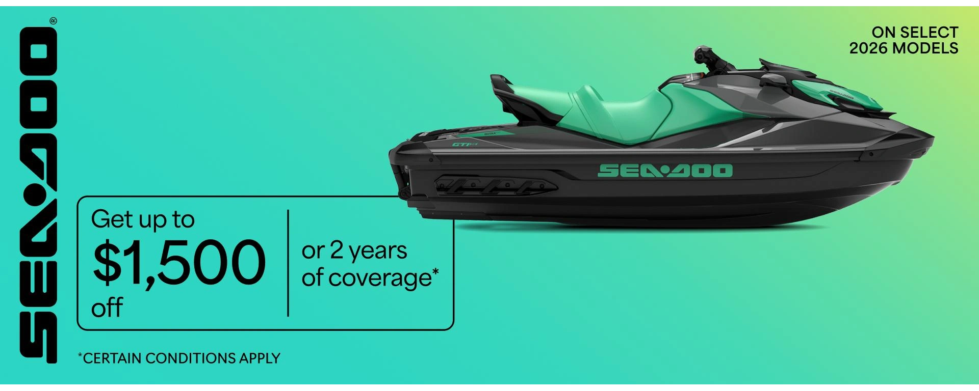 Get up to $1,500 off or 2 years of coverage on select 2026 Sea-Doo models alt