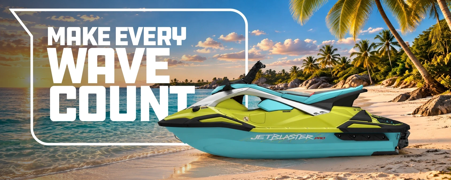 MAKE EVERY WAVE COUNT.
