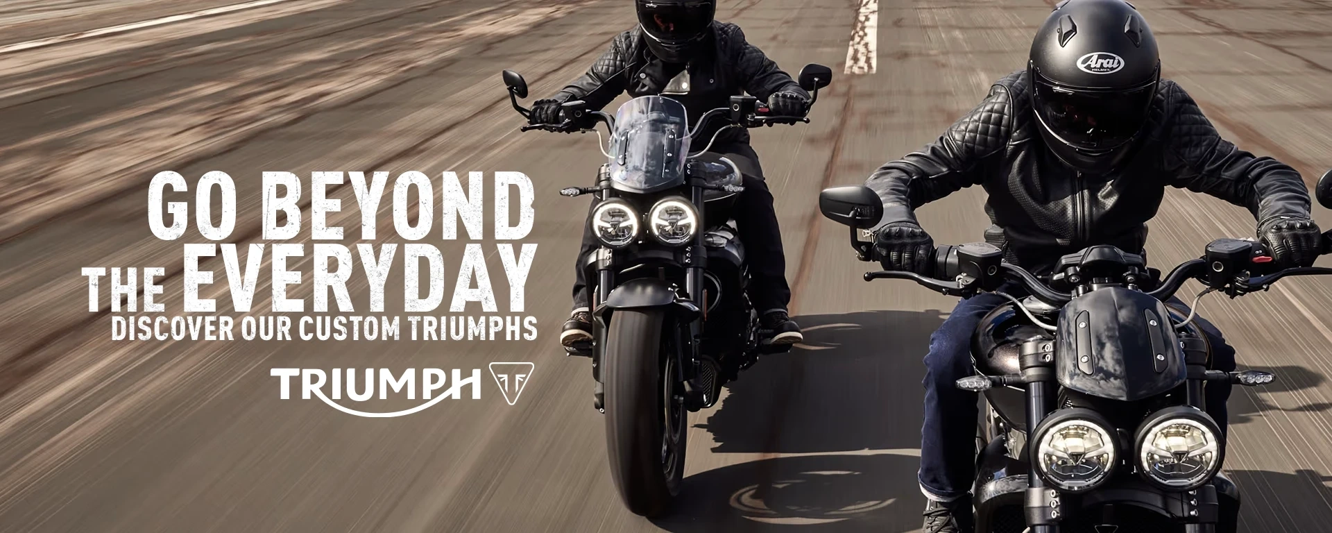 GO BEYOND THE EVERYDAY. DISCOVER OUR CUSTOM TRIUMPHS. alt
