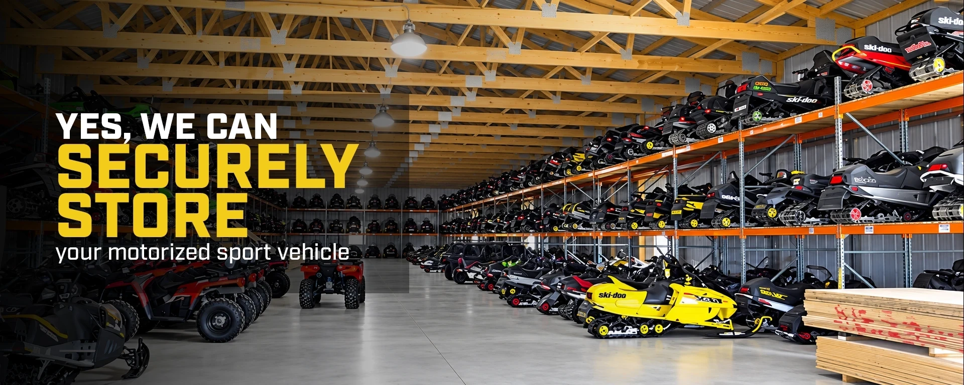 Yes, we cansecurely store your motorized sport vehicle