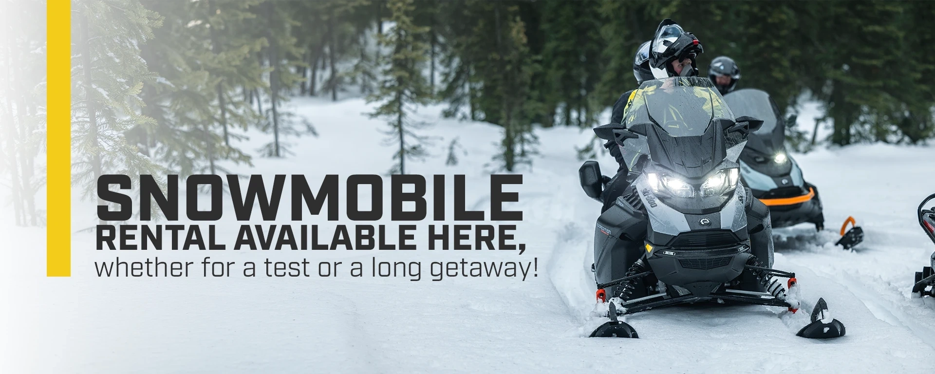 Snowmobile rental available here, whether for a test or a long getaway!