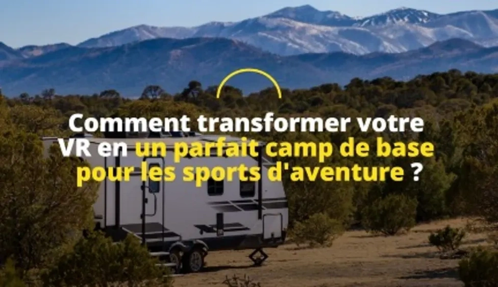 Comment transformer votre VR en un parfait camp de base pour les sports d'aventure alt