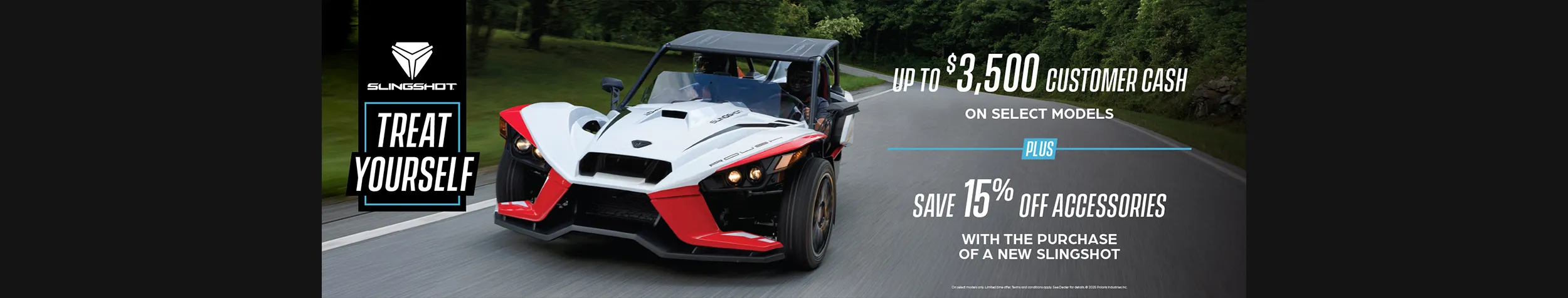 Promotion of up to $3,500 customer cash on select  Slingshot models and 15% off accessories.