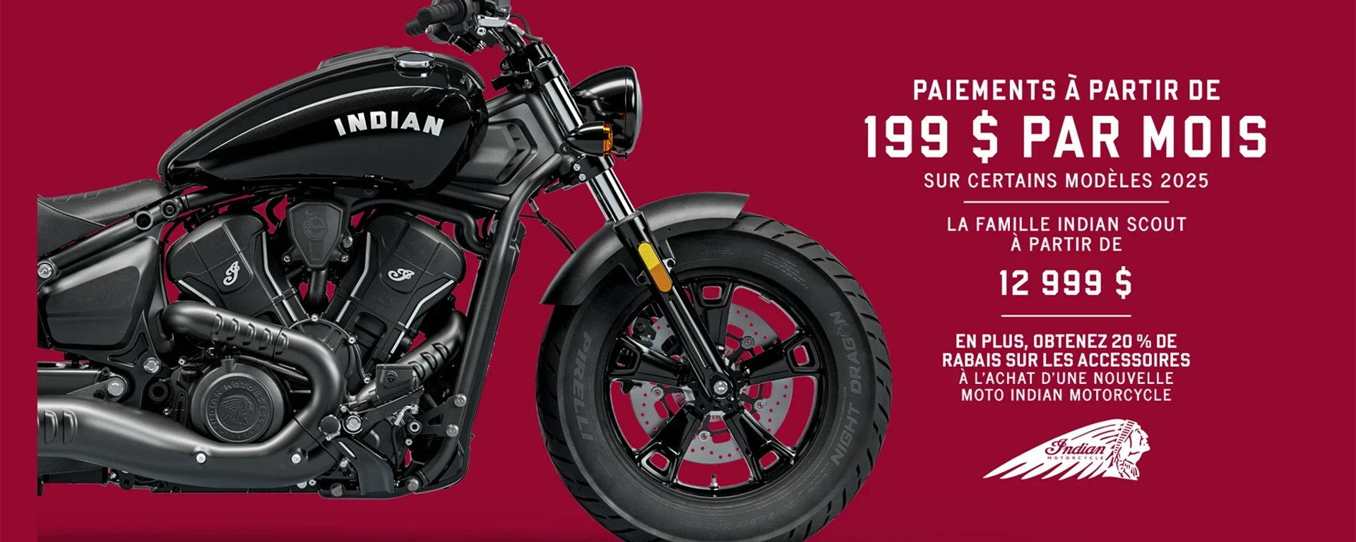 Promotion : paiements à partir de 199 $ par mois sur certains modèles 2025 neufs. La gamme Indian Scout à partir de 12 999 $ alt