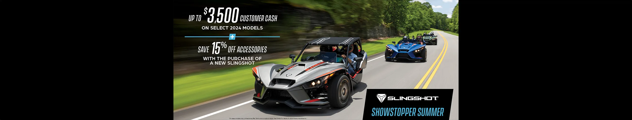 Promotion of up to $3,500 customer cash on select  Slingshot models and 15% off accessories. 