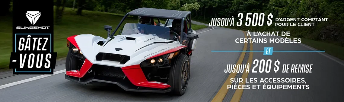 Promotion allant jusqu'à 3 500 $ en argent comptant sur certains modèles de Slingshot et jusqu'à 200 $ de rabais sur les accessoires.