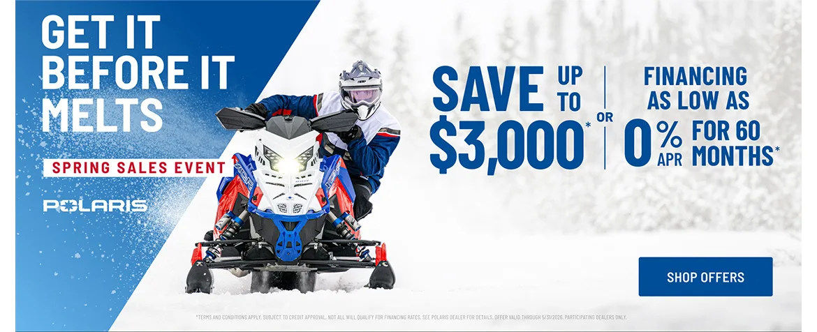 Polaris Snowmobiles is offering financing as low as 0% for 60 months OR up to $3,000 off on select snowmobiles for Spring Sales Event.